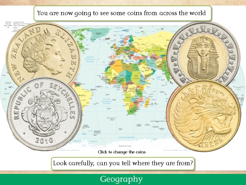 Click to change the coins Look carefully, can you tell where they are from?